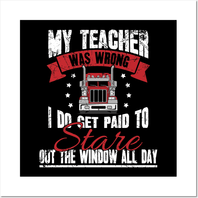 Trucker My teacher was wrong I do get paid to stare out the window all day Wall Art by captainmood